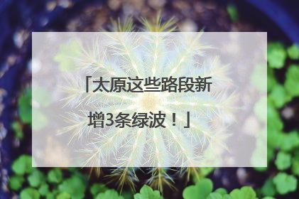 太原这些路段新增3条绿波！